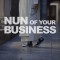 NUN OF YOUR BUSINESS